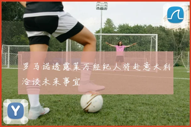 罗马诺透露莱万经纪人将赴意大利洽谈未来事宜